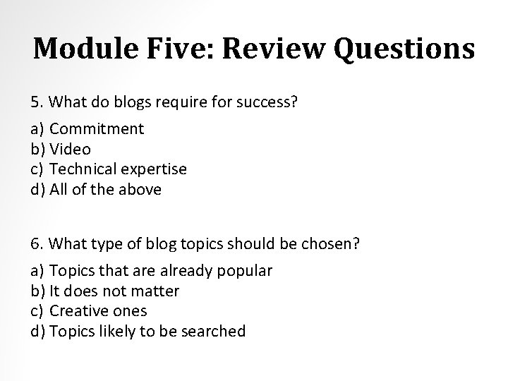 Module Five: Review Questions 5. What do blogs require for success? a) Commitment b)