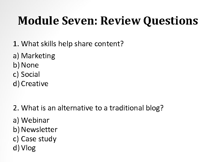 Module Seven: Review Questions 1. What skills help share content? a) Marketing b) None