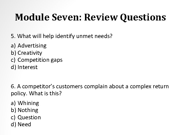 Module Seven: Review Questions 5. What will help identify unmet needs? a) Advertising b)