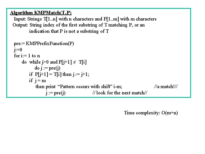  Algorithm KMPMatch(T, P) Input: Strings T[1. . n] with n characters and P[1.
