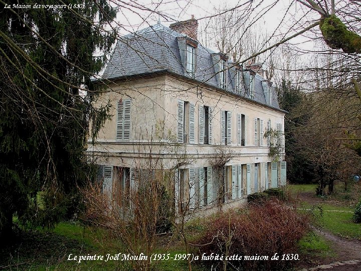 La Maison des voyageurs (1830) Le peintre Joël Moulin (1935 -1997) a habité cette