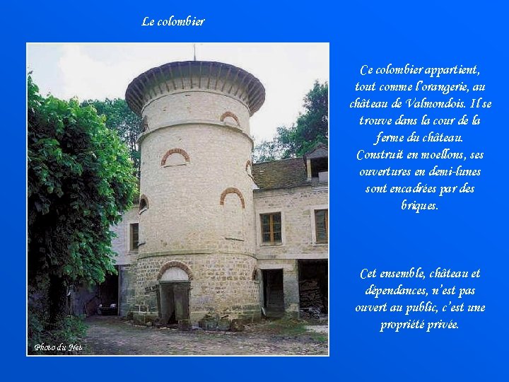 Le colombier Ce colombier appartient, tout comme l’orangerie, au château de Valmondois. Il se