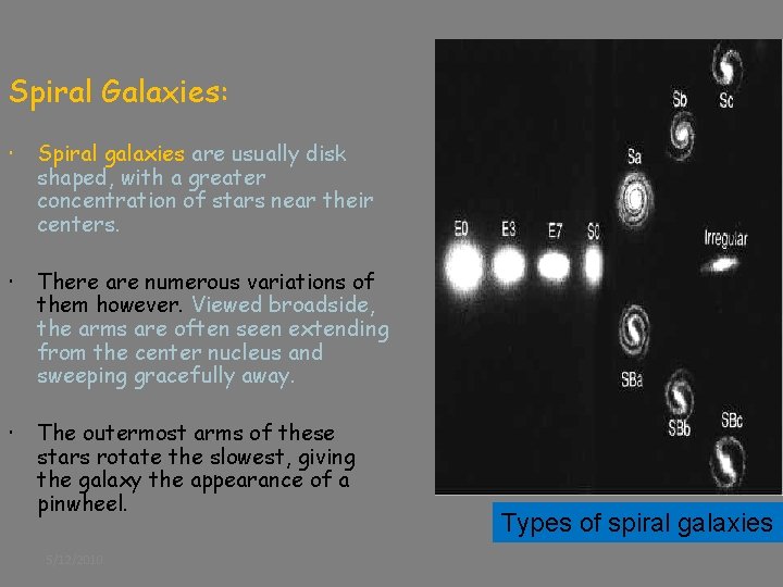 Spiral Galaxies: Spiral galaxies are usually disk shaped, with a greater concentration of stars