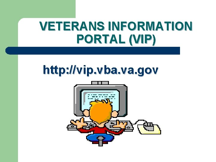 VETERANS INFORMATION PORTAL (VIP) http: //vip. vba. va. gov 