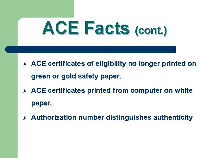 ACE Facts (cont. ) Ø ACE certificates of eligibility no longer printed on green