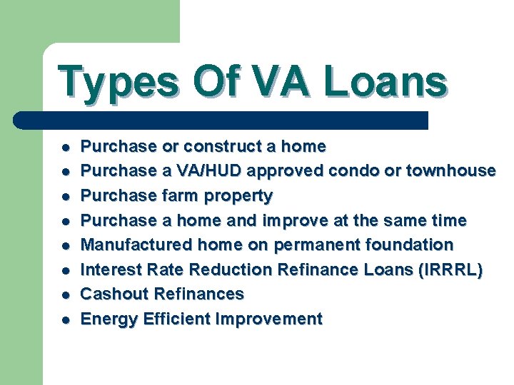 Types Of VA Loans l l l l Purchase or construct a home Purchase