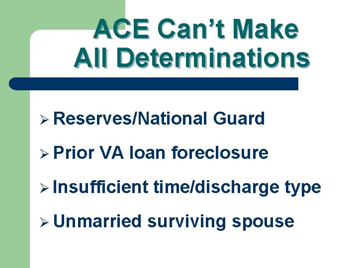 ACE Can’t Make All Determinations Ø Reserves/National Ø Prior Guard VA loan foreclosure Ø