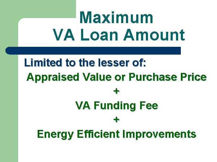 Maximum VA Loan Amount Limited to the lesser of: Appraised Value or Purchase Price