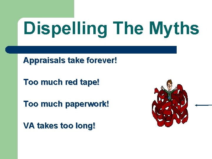 Dispelling The Myths Appraisals take forever! Too much red tape! Too much paperwork! VA