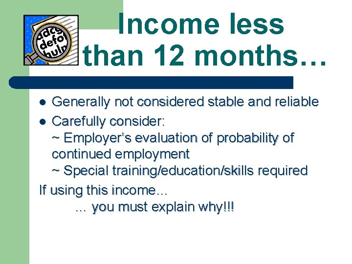 Income less than 12 months… Generally not considered stable and reliable l Carefully consider: