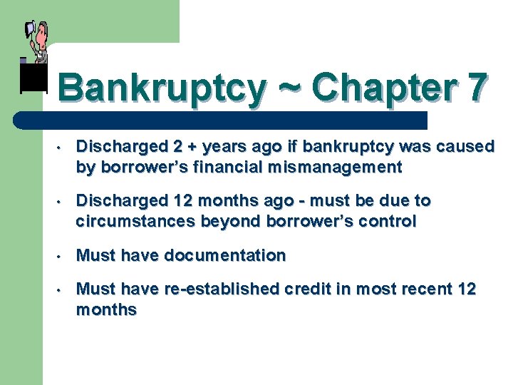 Bankruptcy ~ Chapter 7 • Discharged 2 + years ago if bankruptcy was caused