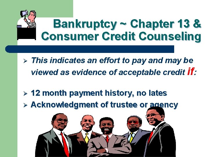 Bankruptcy ~ Chapter 13 & Consumer Credit Counseling Ø This indicates an effort to
