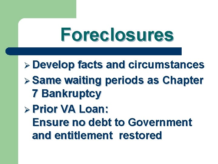 Foreclosures Ø Develop facts and circumstances Ø Same waiting periods as Chapter 7 Bankruptcy