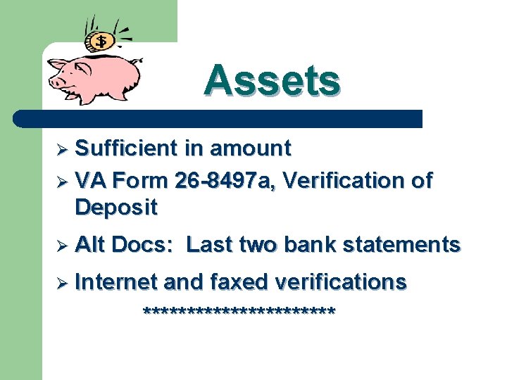 Assets Ø Sufficient in amount Ø VA Form 26 -8497 a, Verification of Deposit