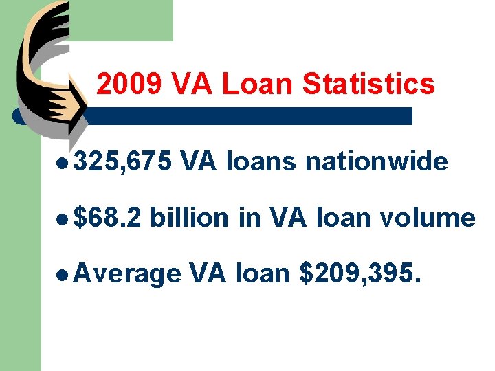 2009 VA Loan Statistics l 325, 675 l $68. 2 VA loans nationwide billion