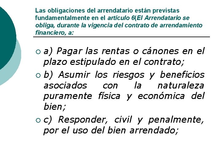 Las obligaciones del arrendatario están previstas fundamentalmente en el artículo 6(El Arrendatario se obliga,