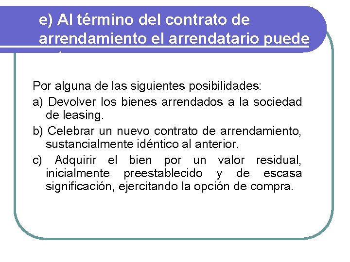 e) Al término del contrato de arrendamiento el arrendatario puede optar. Por alguna de