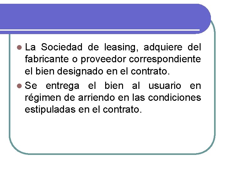 l La Sociedad de leasing, adquiere del fabricante o proveedor correspondiente el bien designado