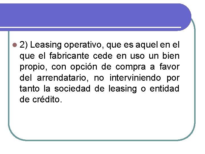 l 2) Leasing operativo, que es aquel en el que el fabricante cede en