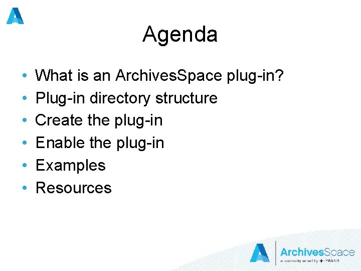 Agenda • • • What is an Archives. Space plug-in? Plug-in directory structure Create