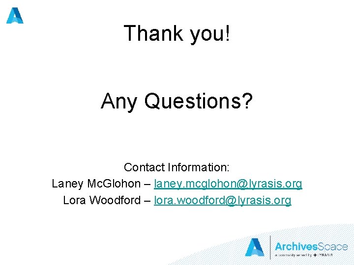 Thank you! Any Questions? Contact Information: Laney Mc. Glohon – laney. mcglohon@lyrasis. org Lora