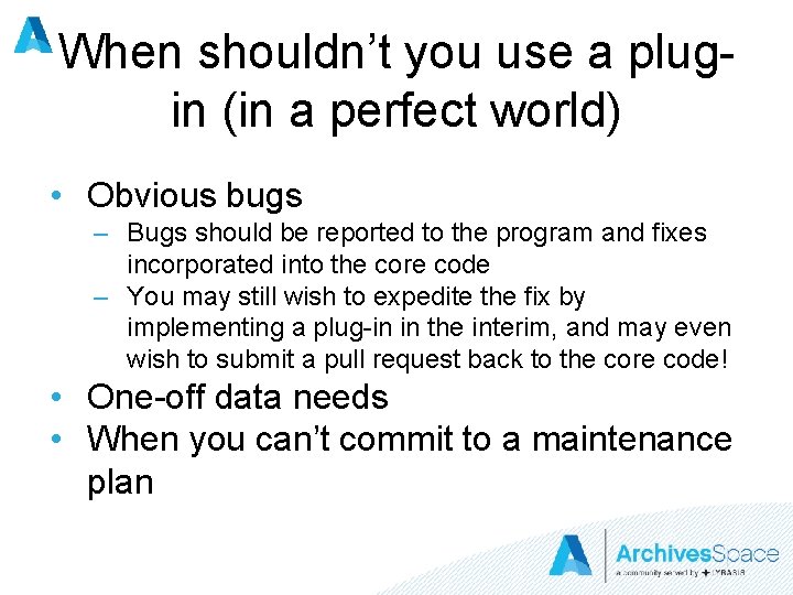 When shouldn’t you use a plugin (in a perfect world) • Obvious bugs –