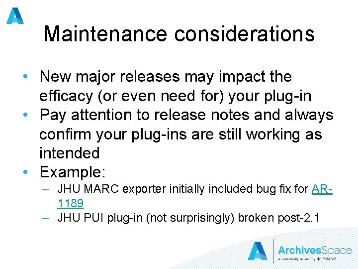 Maintenance considerations • New major releases may impact the efficacy (or even need for)