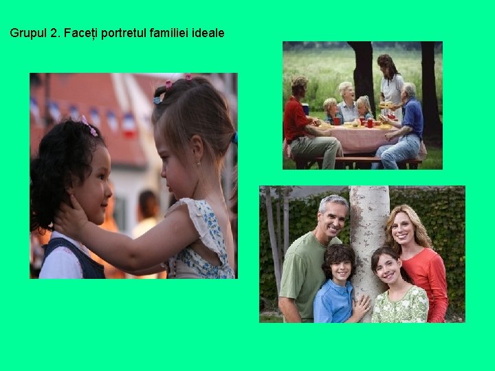 Grupul 2. Faceți portretul familiei ideale Grupul 2. Faceți portretul familiei ideale