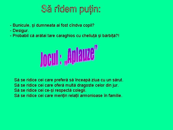 - Bunicule, și dumneata ai fost cîndva copil? - Desigur. - Probabil că arătai - Bunicule, și dumneata ai fost cîndva copil? - Desigur. - Probabil că arătai