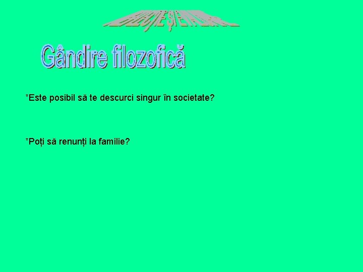 *Este posibil să te descurci singur în societate? *Poți să renunți la familie? *Este posibil să te descurci singur în societate? *Poți să renunți la familie?