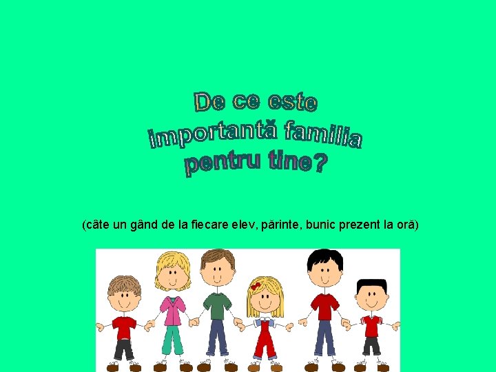 (câte un gând de la fiecare elev, părinte, bunic prezent la oră) (câte un gând de la fiecare elev, părinte, bunic prezent la oră)