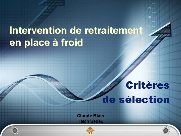 Intervention de retraitement en place à froid Critères de sélection Claude Blais Talon Sébeq
