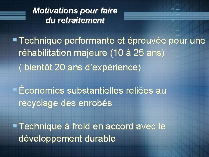 Motivations pour faire du retraitement § Technique performante et éprouvée pour une réhabilitation majeure