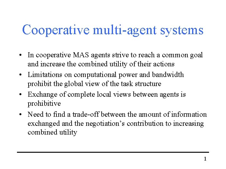 Cooperative multi-agent systems • In cooperative MAS agents strive to reach a common goal