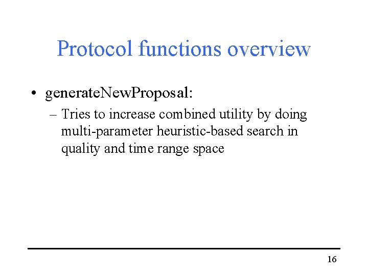 Protocol functions overview • generate. New. Proposal: – Tries to increase combined utility by