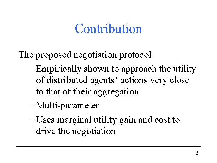 Contribution The proposed negotiation protocol: – Empirically shown to approach the utility of distributed