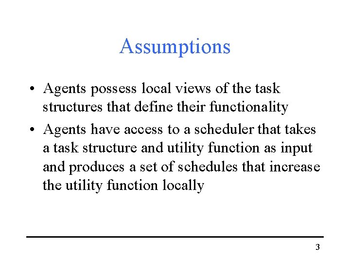 Assumptions • Agents possess local views of the task structures that define their functionality
