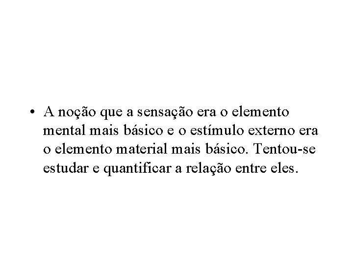  • A noção que a sensação era o elemento mental mais básico e