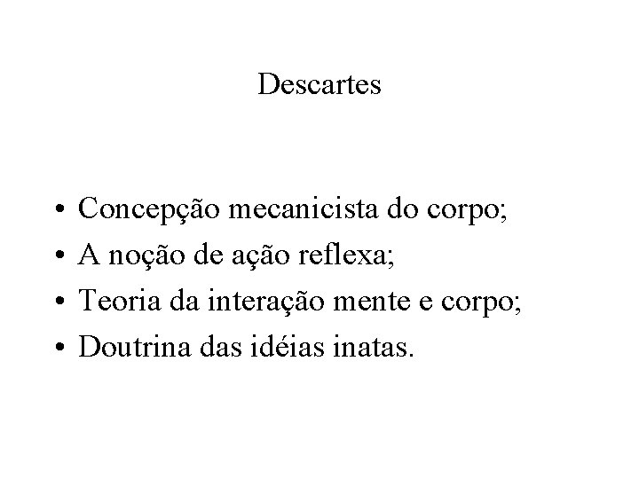 Descartes • • Concepção mecanicista do corpo; A noção de ação reflexa; Teoria da