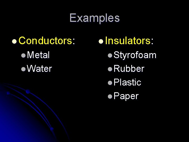 Examples l Conductors: l Insulators: l Metal l Styrofoam l Water l Rubber l