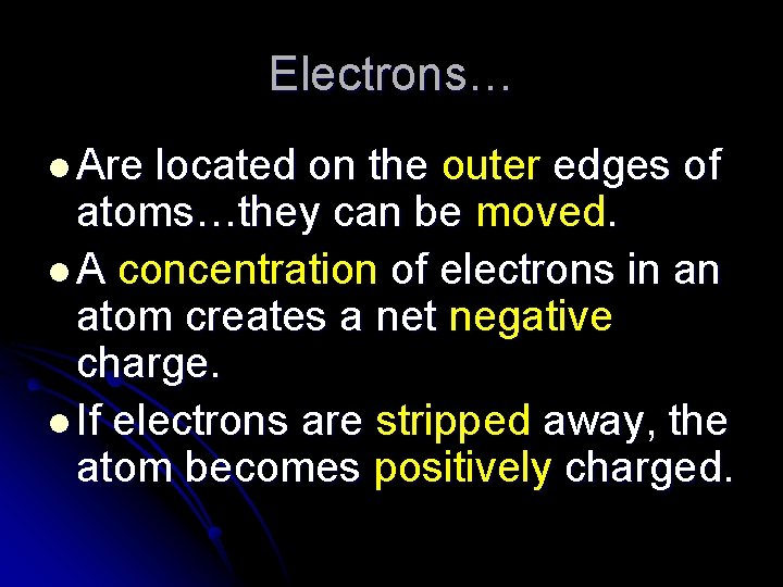 Electrons… l Are located on the outer edges of atoms…they can be moved. l