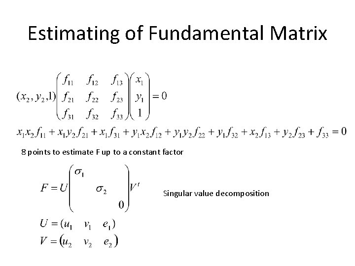 Estimating of Fundamental Matrix 8 points to estimate F up to a constant factor