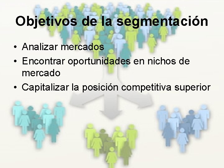 Objetivos de la segmentación • Analizar mercados • Encontrar oportunidades en nichos de mercado