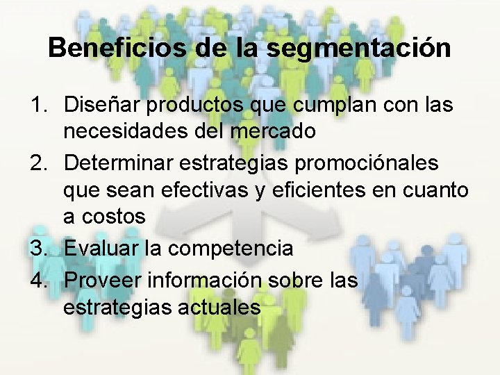 Beneficios de la segmentación 1. Diseñar productos que cumplan con las necesidades del mercado