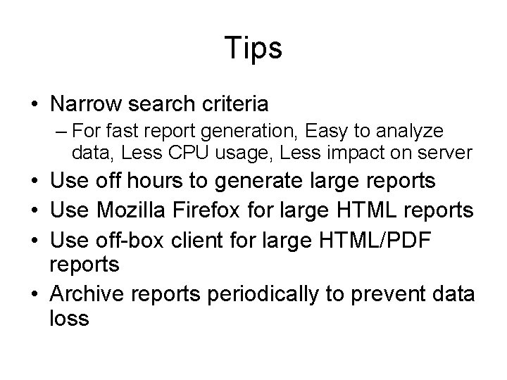 Tips • Narrow search criteria – For fast report generation, Easy to analyze data,