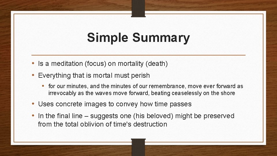 Simple Summary • Is a meditation (focus) on mortality (death) • Everything that is