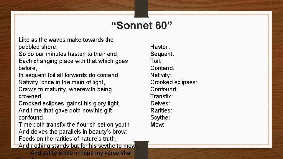 “Sonnet 60” Like as the waves make towards the pebbled shore, So do our