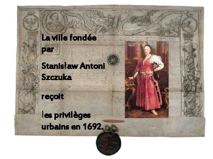 La ville fondée par Stanisław Antoni Szczuka reçoit les privilèges urbains en 1692. 