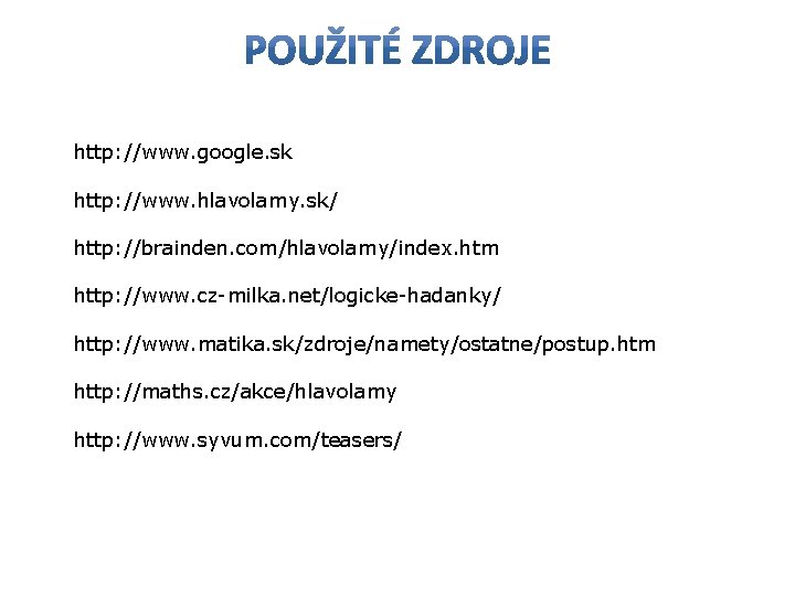 http: //www. google. sk http: //www. hlavolamy. sk/ http: //brainden. com/hlavolamy/index. htm http: //www. http: //www. google. sk http: //www. hlavolamy. sk/ http: //brainden. com/hlavolamy/index. htm http: //www.