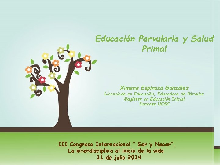 Educación Parvularia y Salud Primal Ximena Espinosa González Licenciada en Educación, Educadora de Párvulos